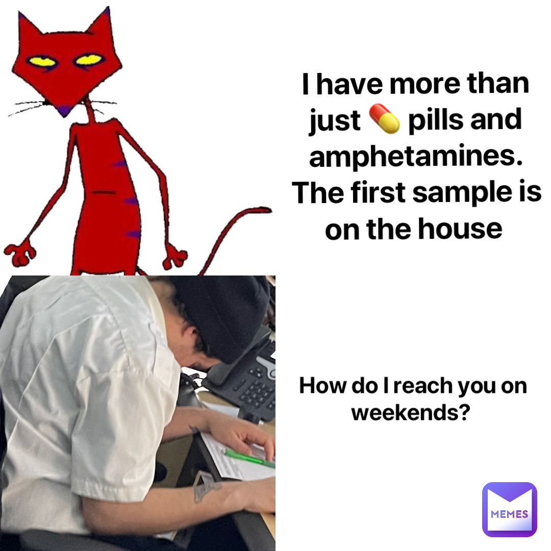I have more than just 💊 pills and amphetamines. The first sample is on the house How do I reach you on weekends?