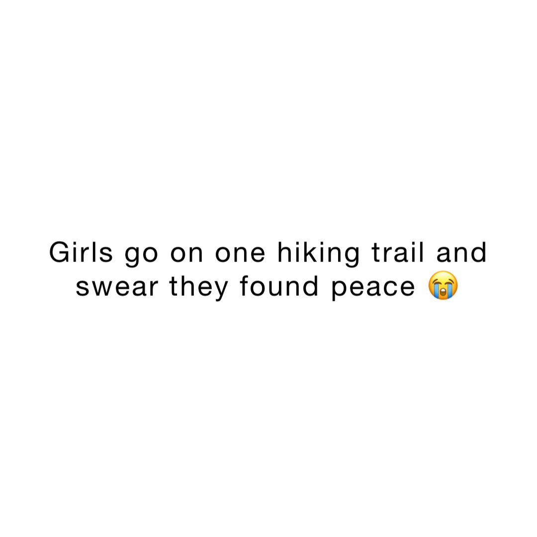 Girls go on one hiking trail and swear they found peace 😭