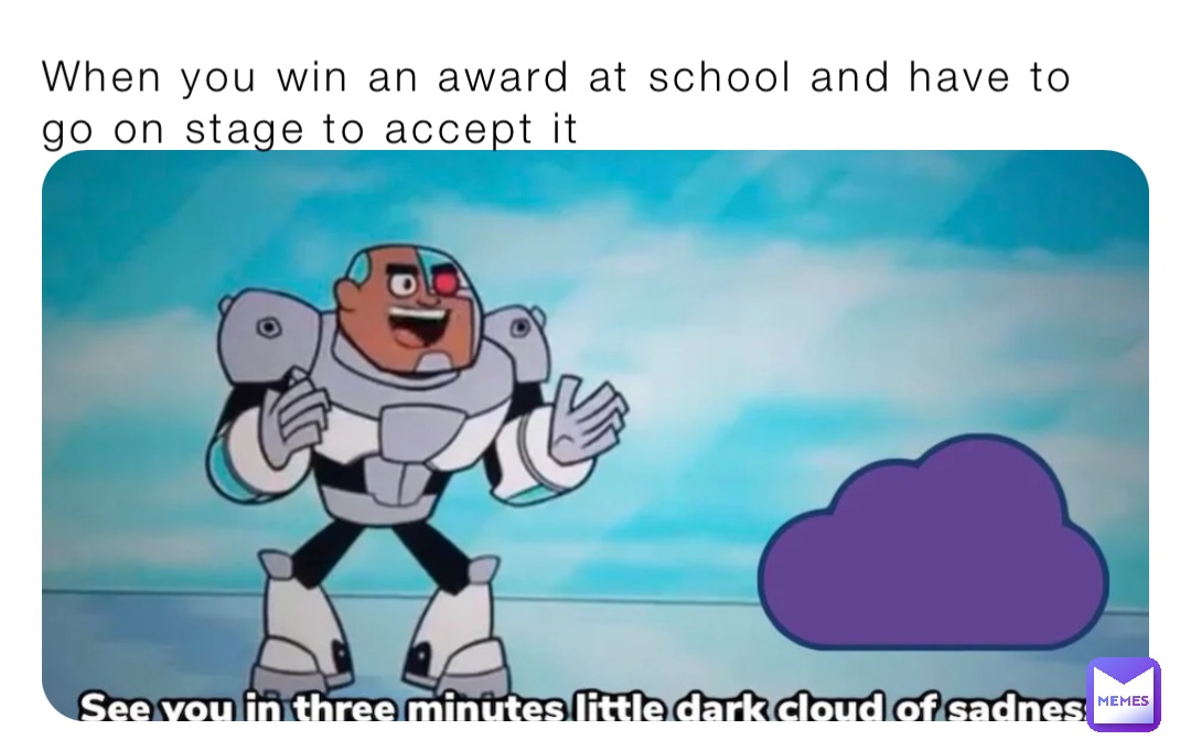 When you win an award at school and have to go on stage to accept it