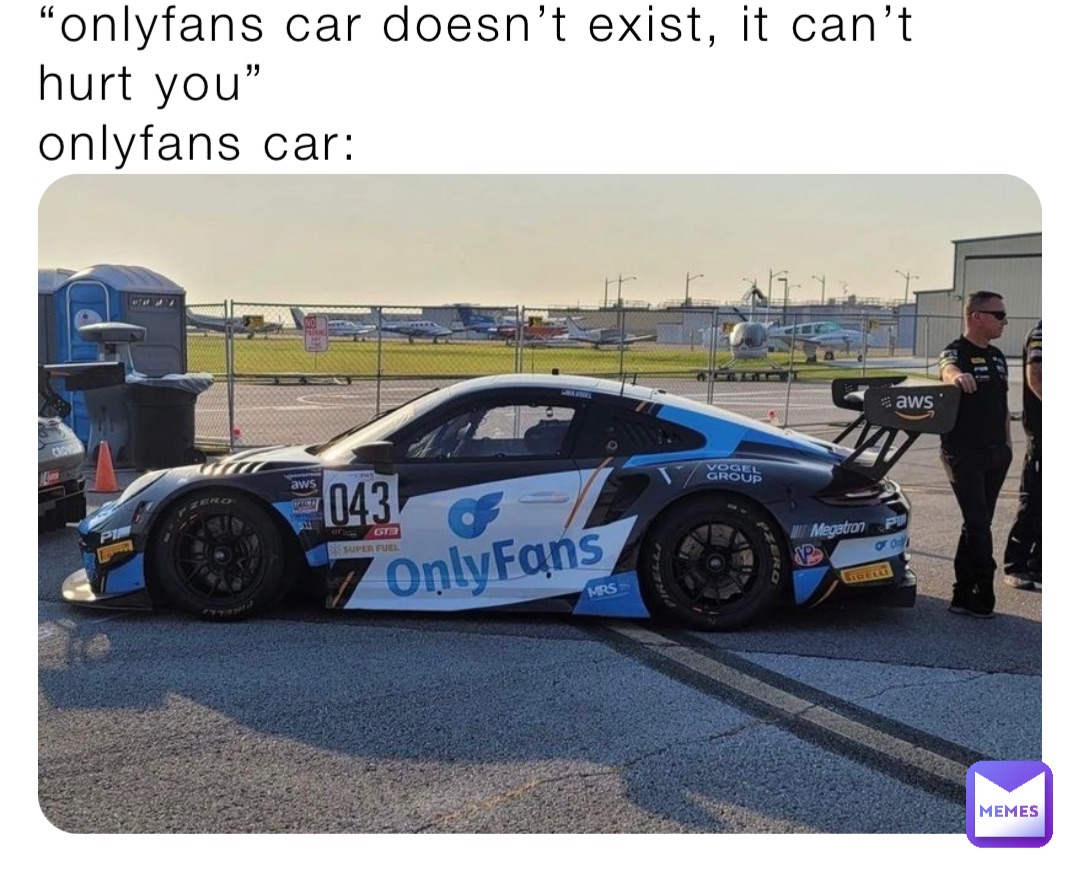 “onlyfans car doesn’t exist, it can’t hurt you”
onlyfans car: