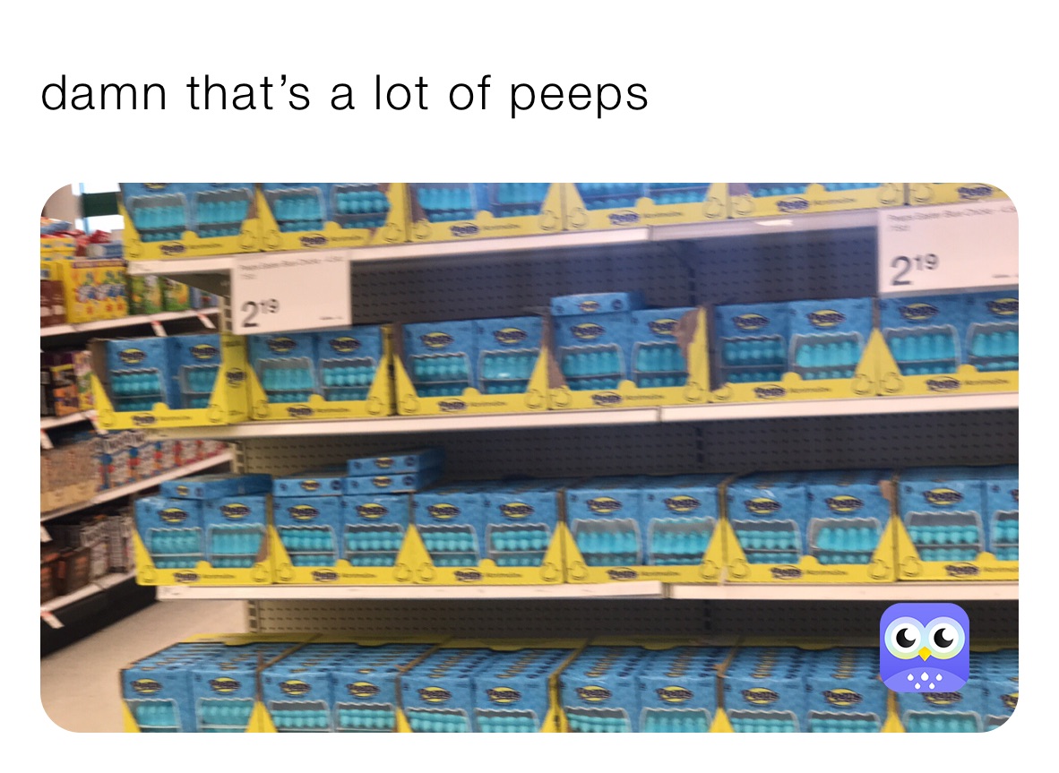 damn that’s a lot of peeps
