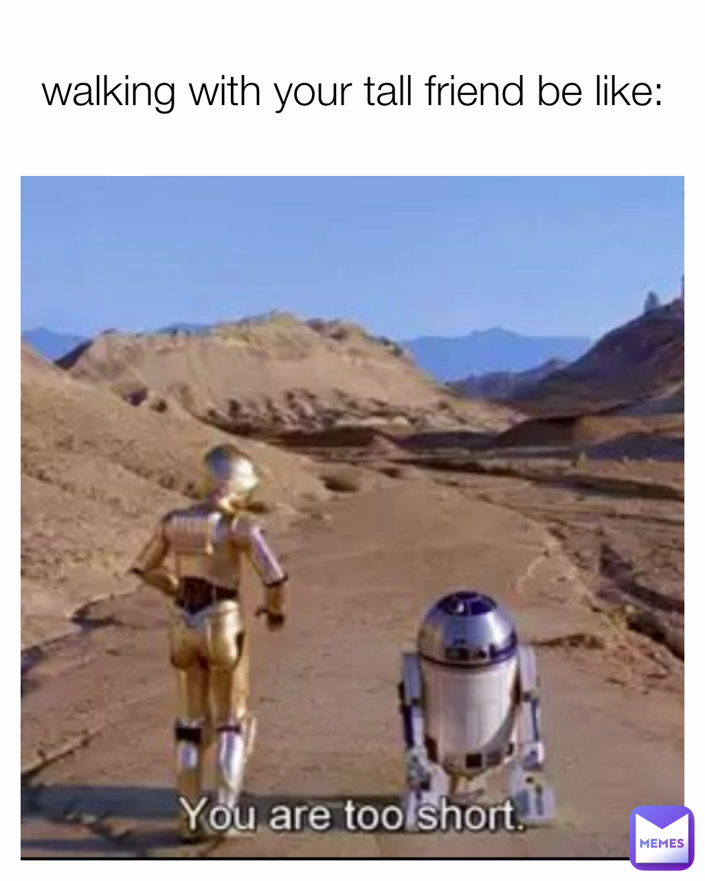 walking with your tall friend be like: