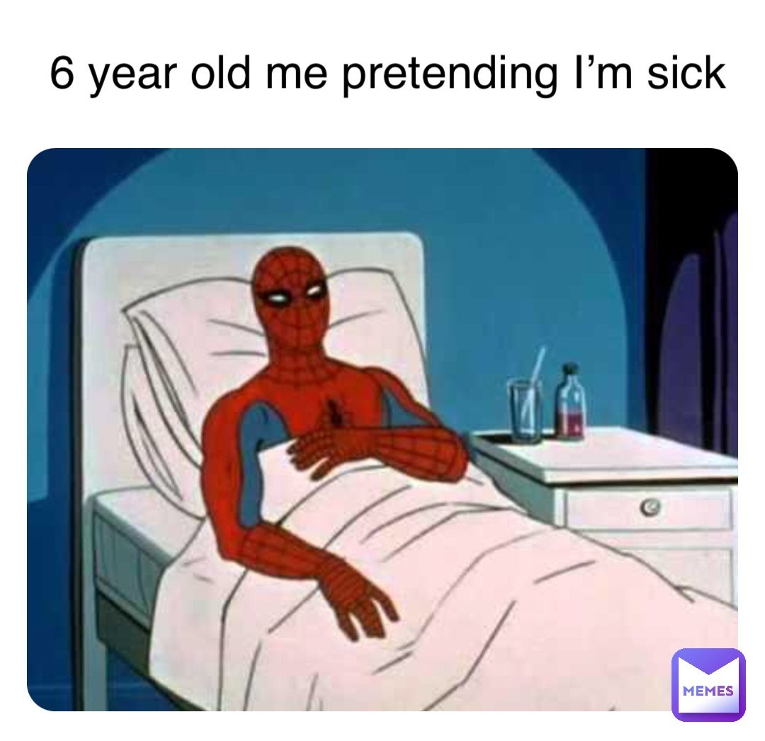 6 year old me pretending I’m sick