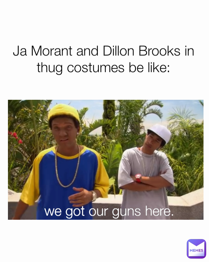 we got our guns here. Ja Morant and Dillon Brooks in thug costumes be ...