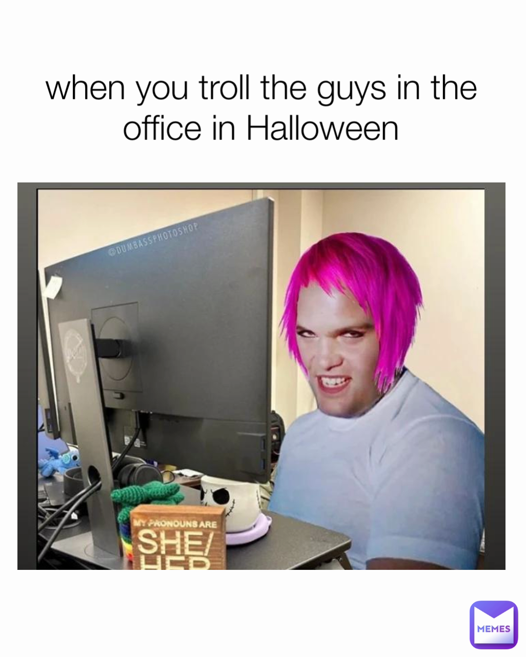 when you troll the guys in the office in Halloween