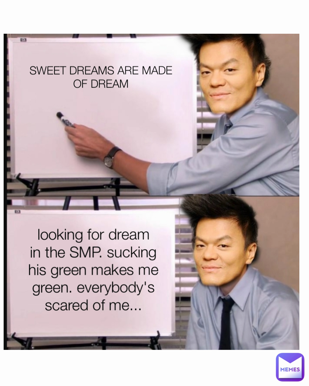 SWEET DREAMS ARE MADE OF DREAM looking for dream in the SMP. sucking his green makes me green. everybody's scared of me...