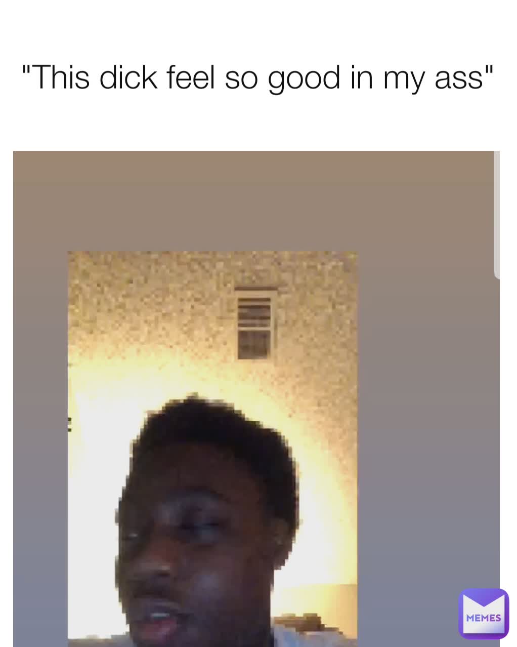 "This dick feel so good in my ass"