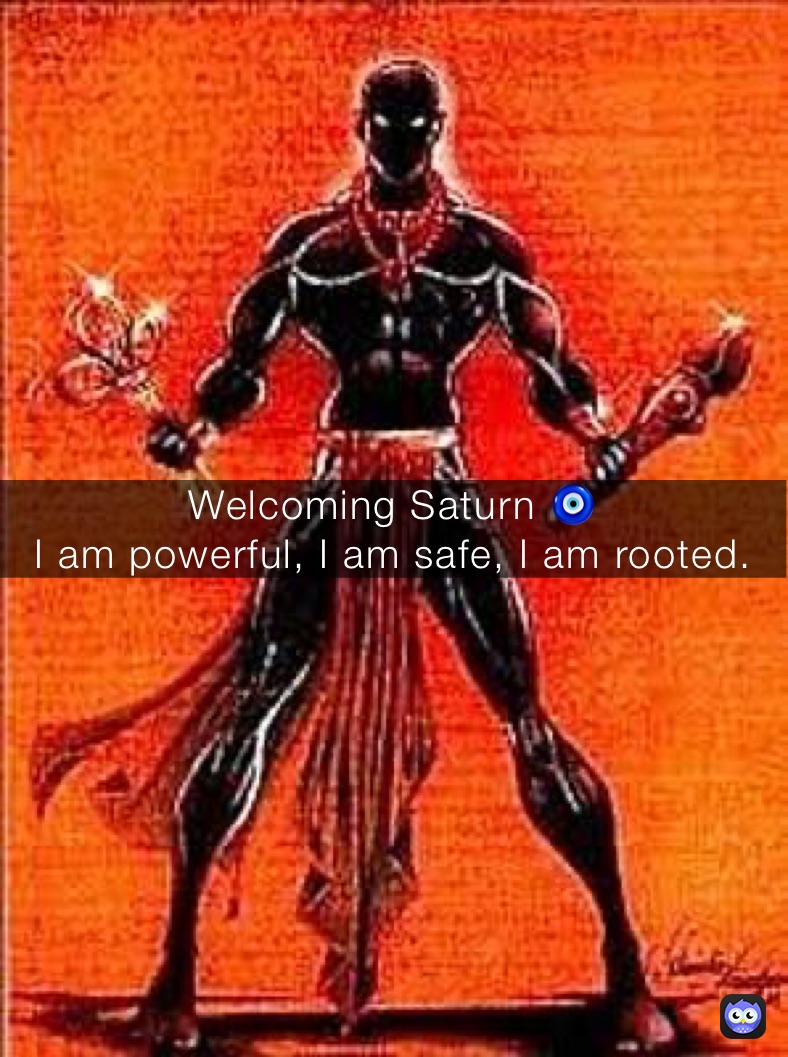 Welcoming Saturn 🧿
I am powerful, I am safe, I am rooted. 