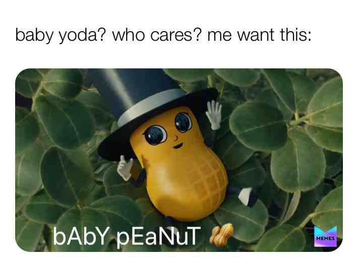 Me want baby peanut 🍼 👶 🥜