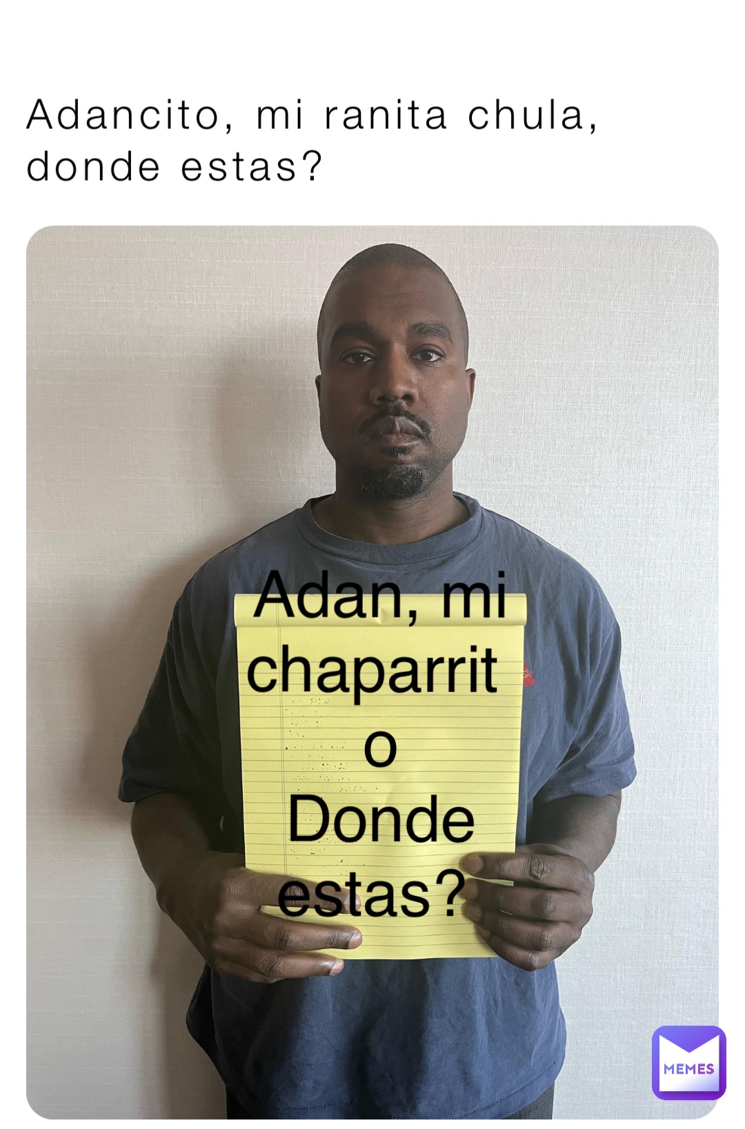 Adancito, mi ranita chula, donde estas? Adan, mi chaparrito 
Donde estas?