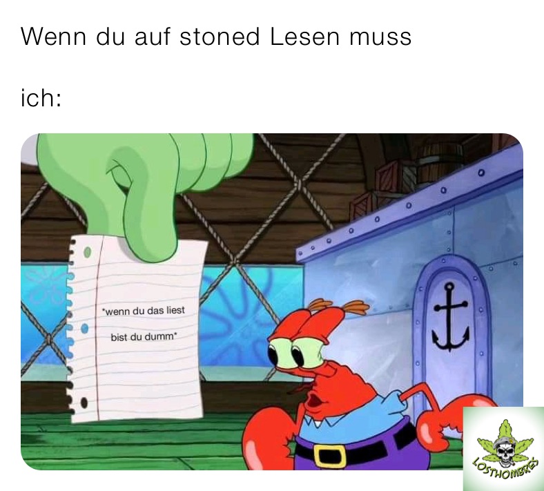 Wenn du auf stoned Lesen muss 

ich: