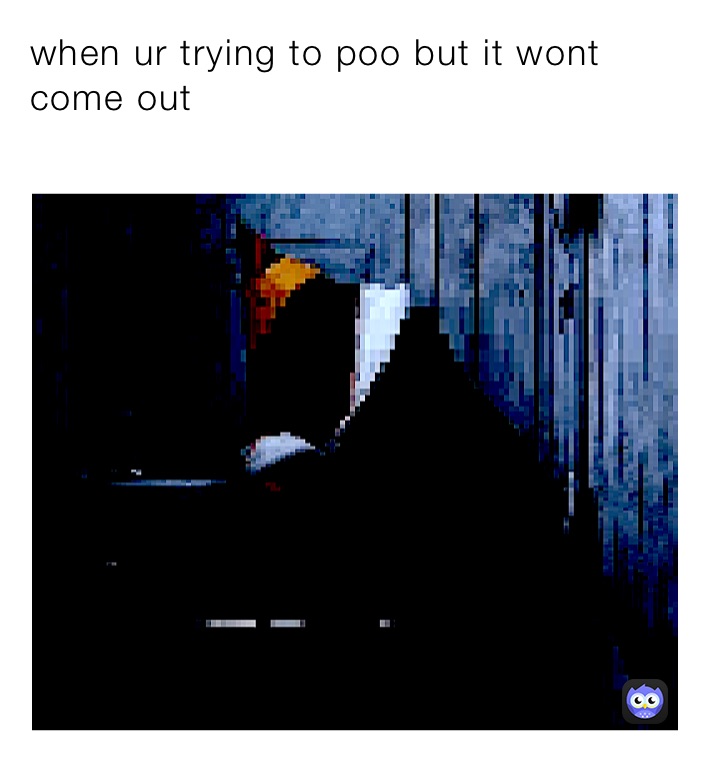 when ur trying to poo but it wont come out hella_ugly_meme Memes