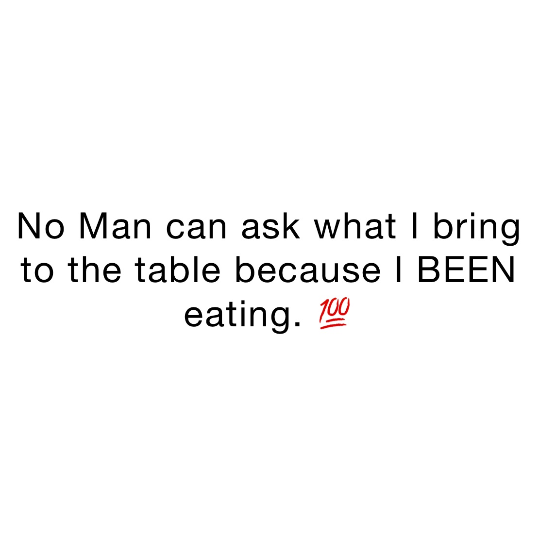 no-man-can-ask-what-i-bring-to-the-table-because-i-been-eating-asktiffani-memes