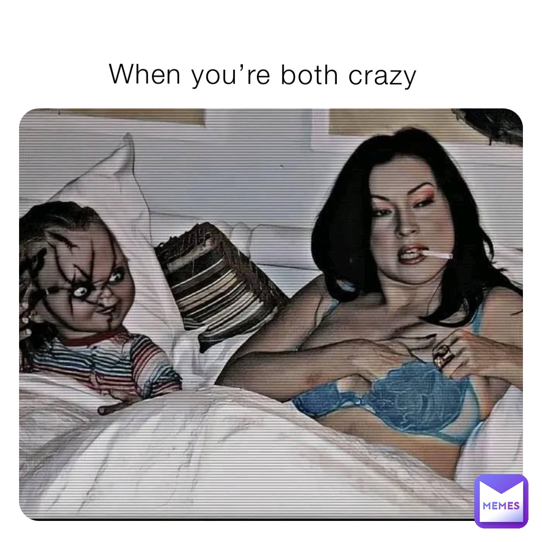 When you’re both crazy