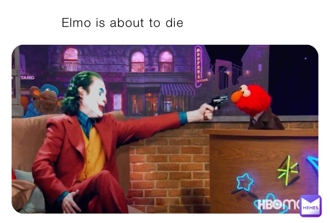 Elmo is about to die