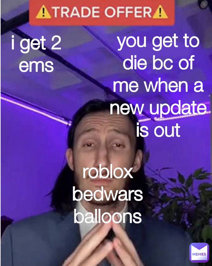 roblox bedwars balloons you get to die bc of me when a new update is out i get 2 ems