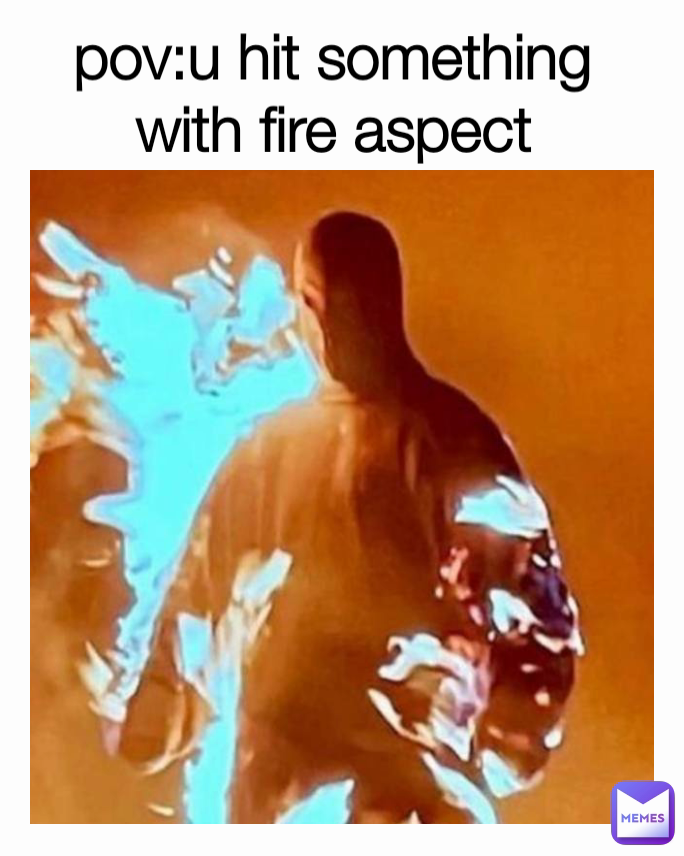 pov:u hit something with fire aspect