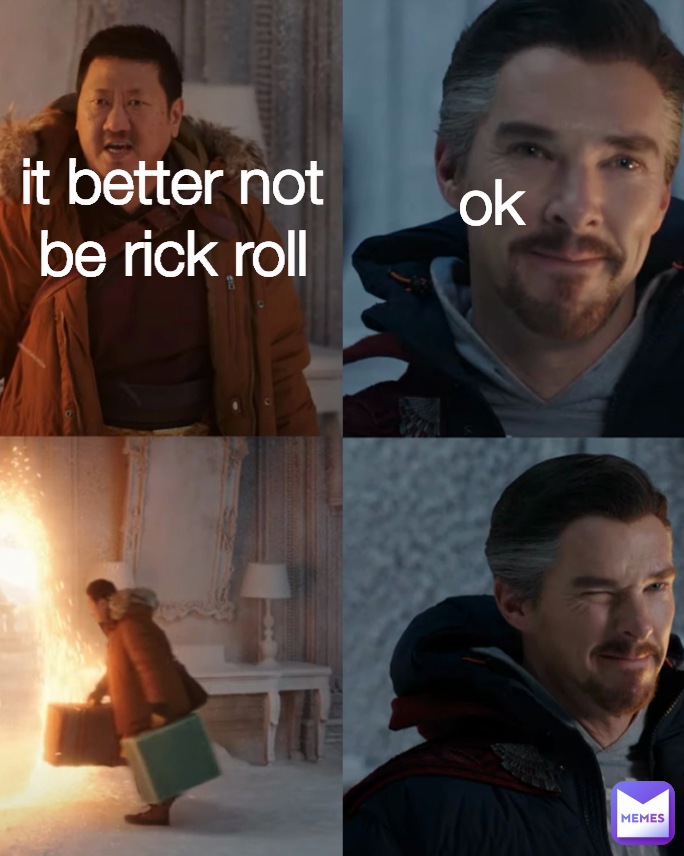 it better not be rick roll ok