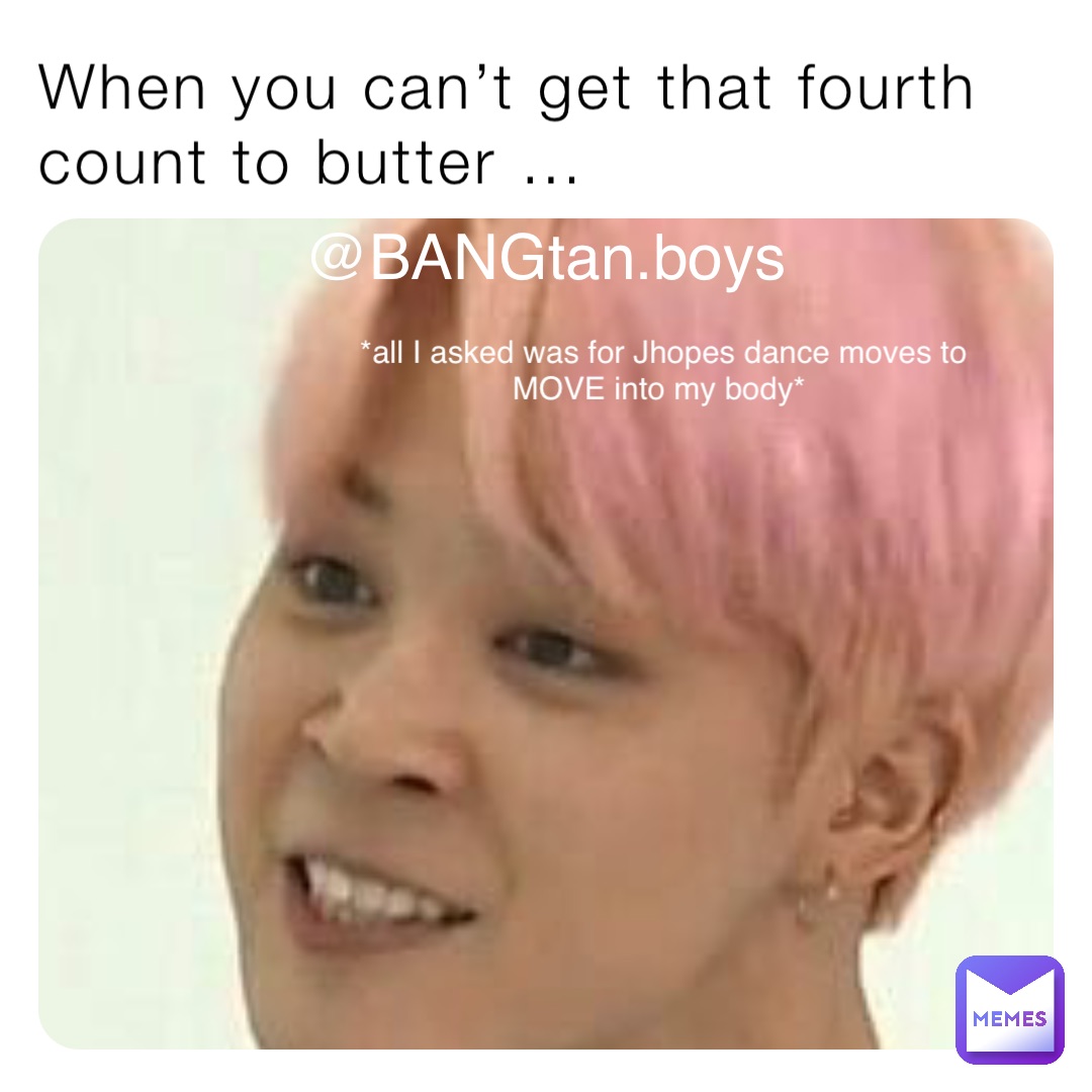 When you can’t get that fourth count to butter … *all I asked was for Jhopes dance moves to MOVE into my body* @BANGtan.boys