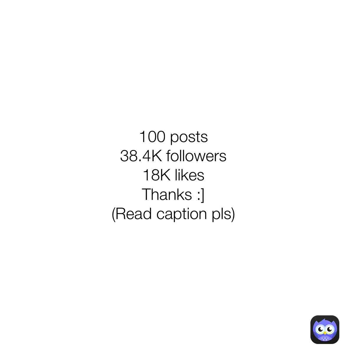 Every 100 posts, I’m gonna take a break from posting. Idk for how long so don’t ask me. Anyways, I’ll still be commenting and liking posts and being involved as much as I can. Alright, see ya