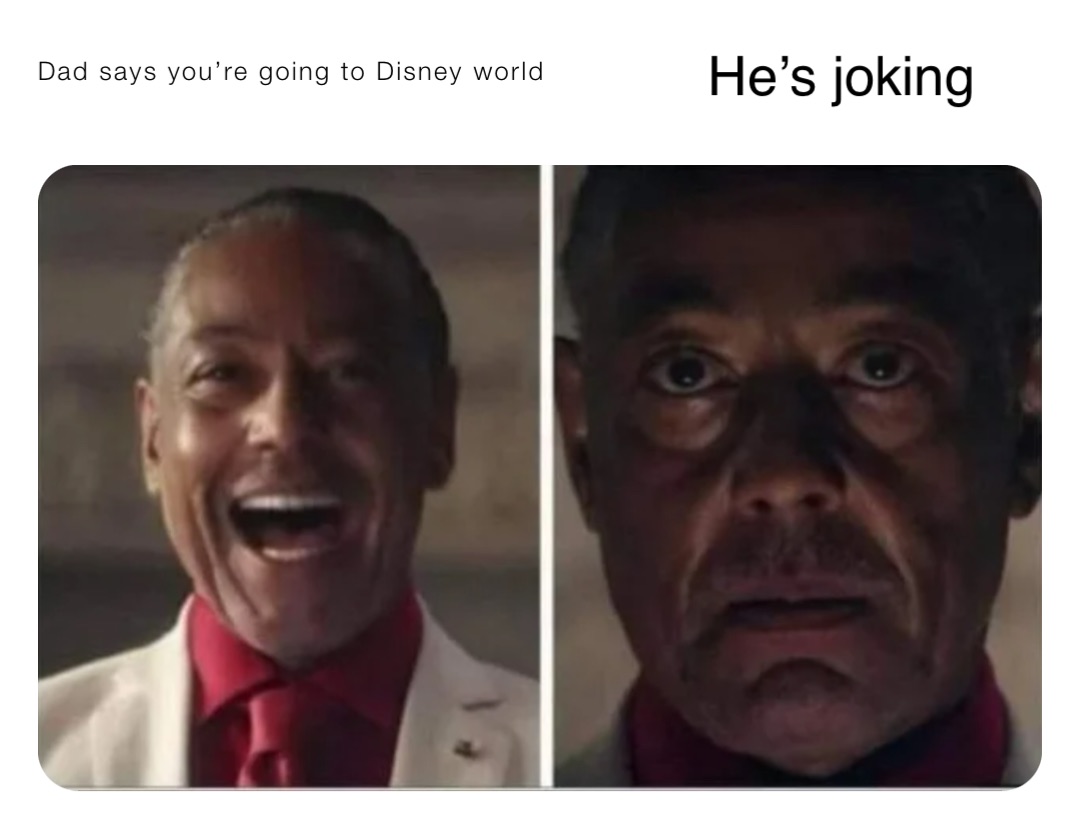 Dad says you’re going to Disney world He’s joking