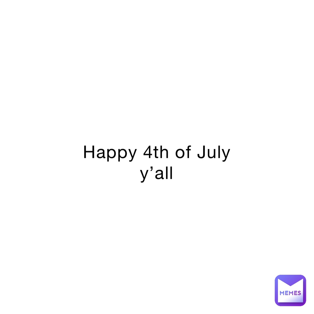 Happy 4th of July y’all