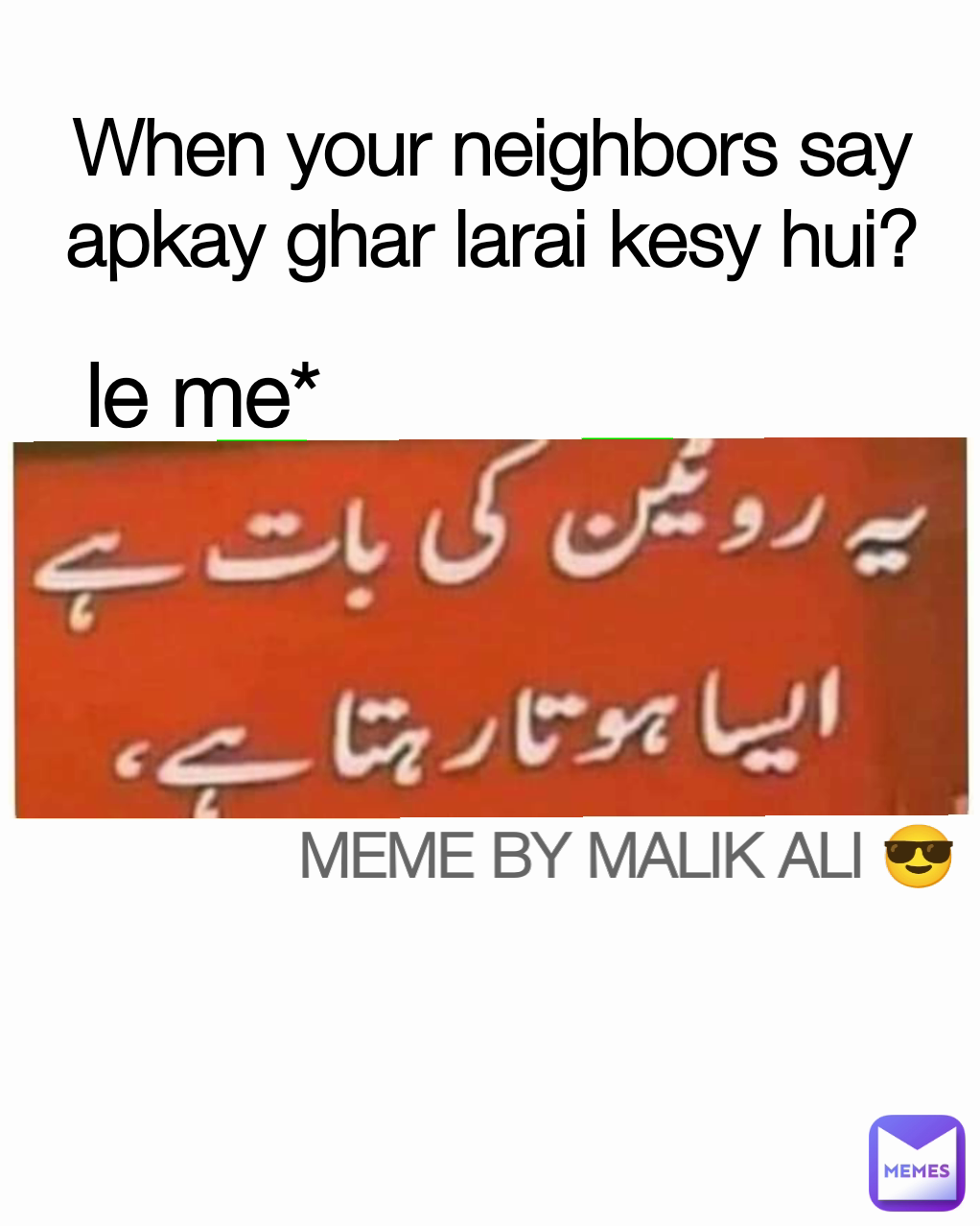 le me* MEME BY MALIK ALI 😎 When your neighbors say apkay ghar larai kesy hui?