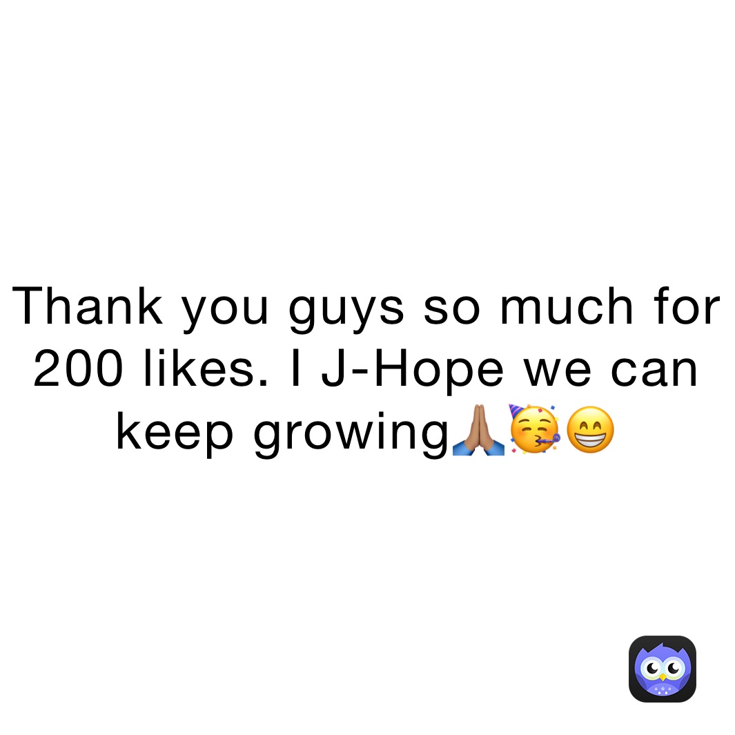 Thank you guys so much for 200 likes. I J-Hope we can keep growing🙏🏽🥳😁