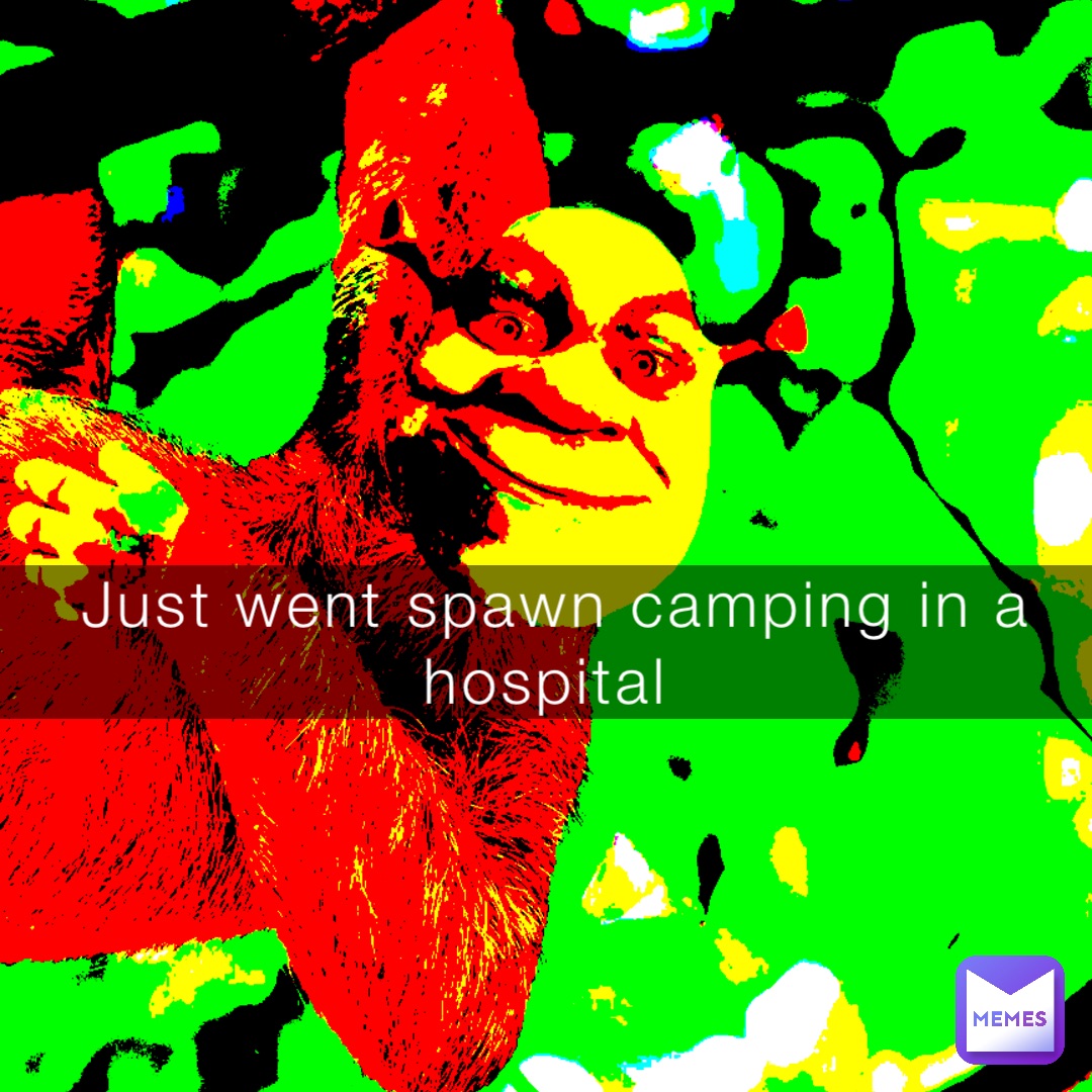 Just went spawn camping in a hospital