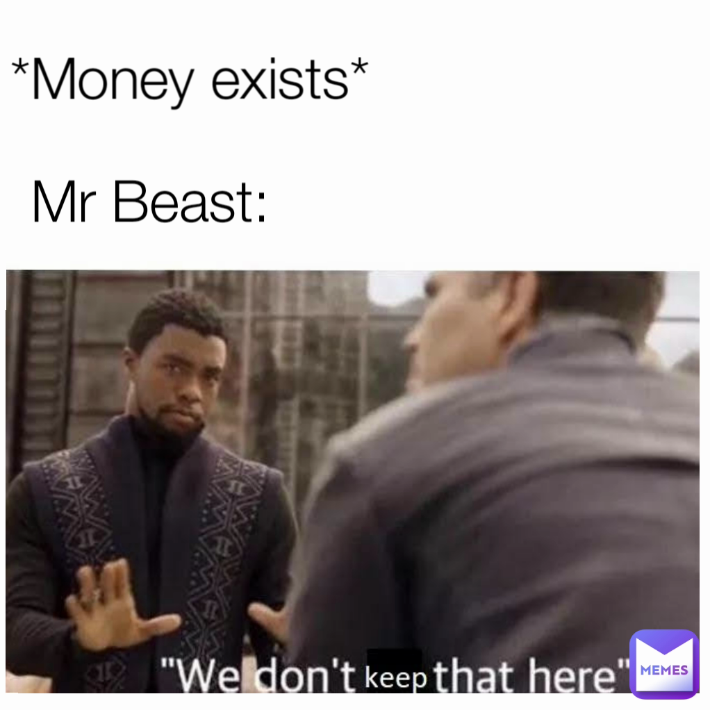 Mr Beast: *Money exists*