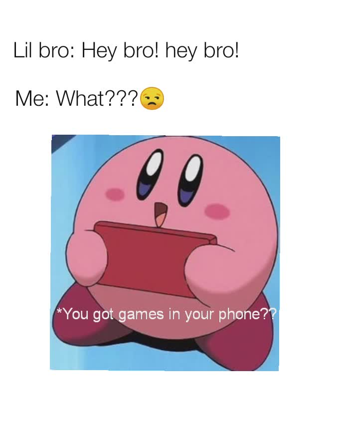 Lil bro: Hey bro! hey bro! Me: What???😒 *You got games in your phone??
