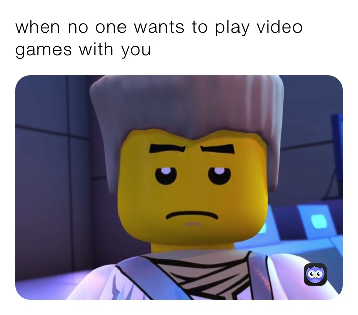 when no one wants to play video games with you 