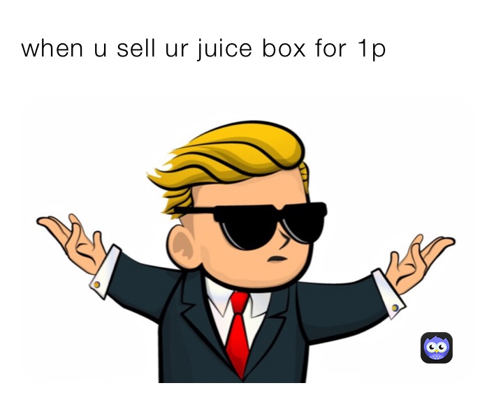 when u sell ur juice box for 1p