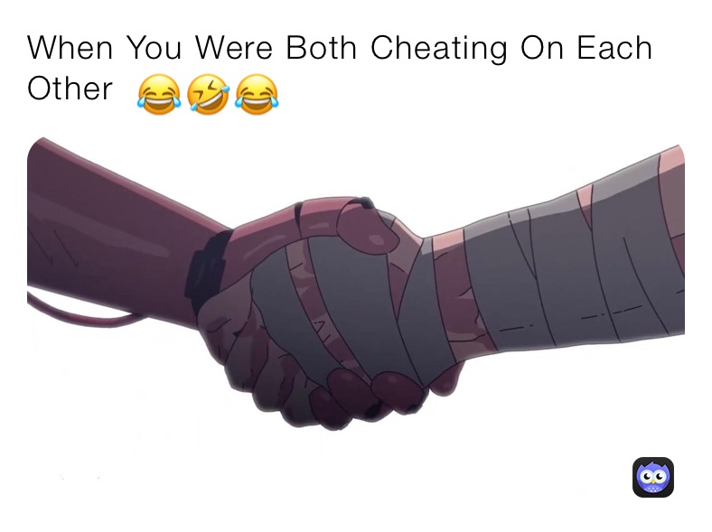 When You Were Both Cheating On Each Other   