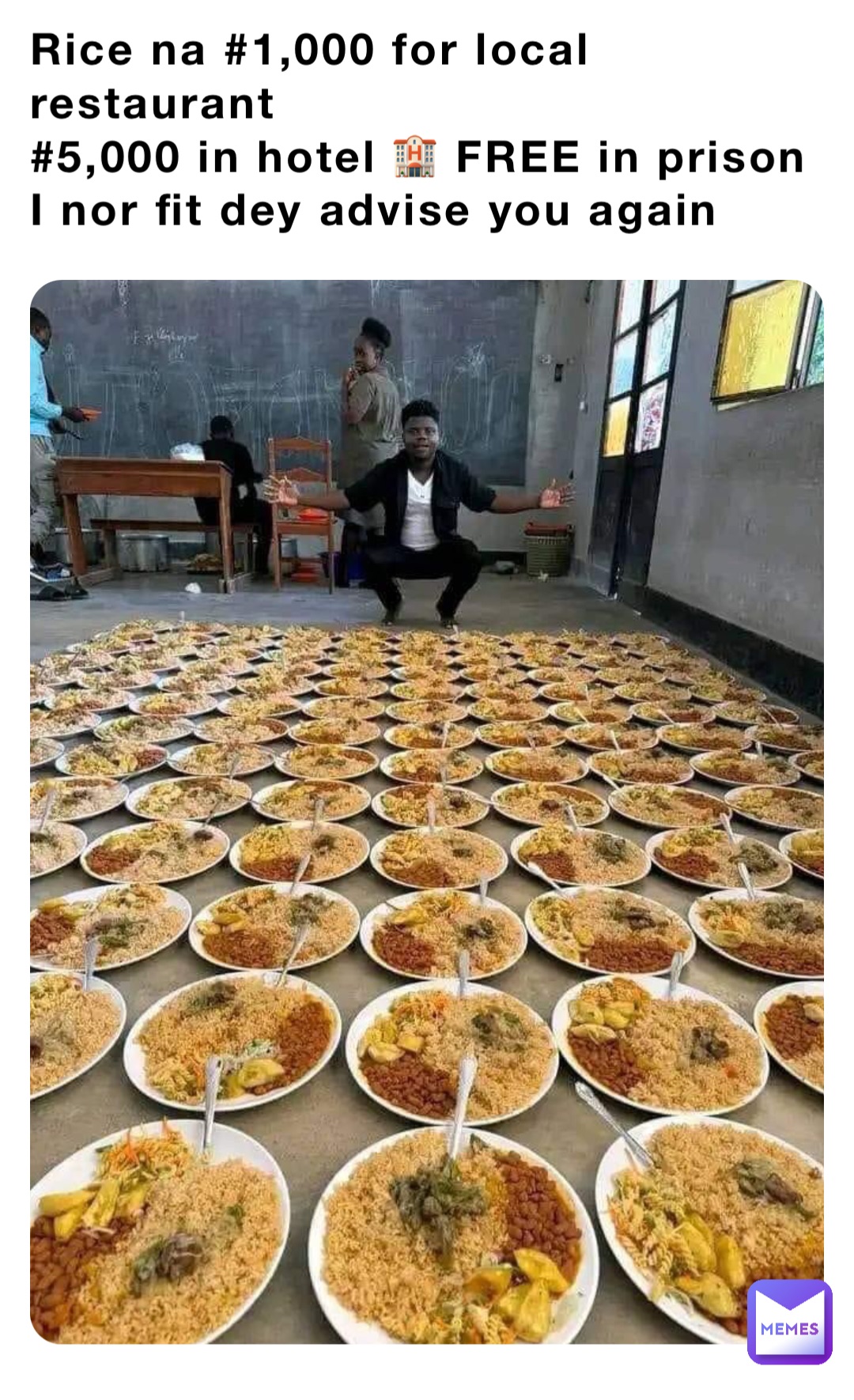 Rice na #1,000 for local restaurant 
#5,000 in hotel 🏨 FREE in prison  
I nor fit dey advise you again