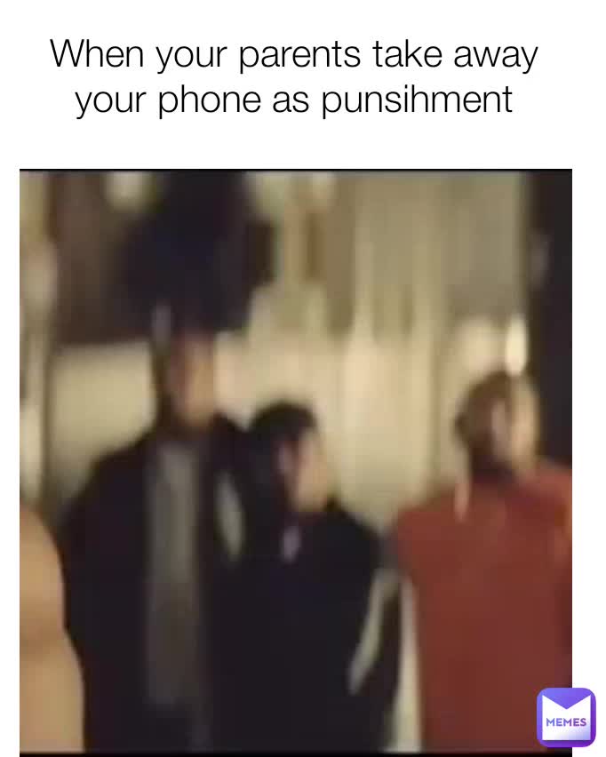 When your parents take away your phone as punsihment Iamshoi Memes
