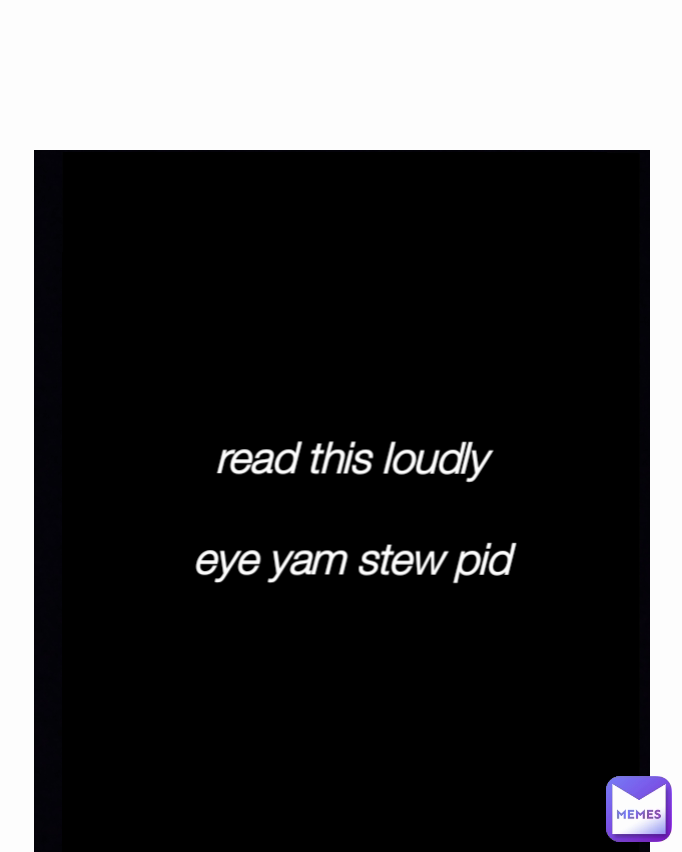 read this loudly

eye yam stew pid