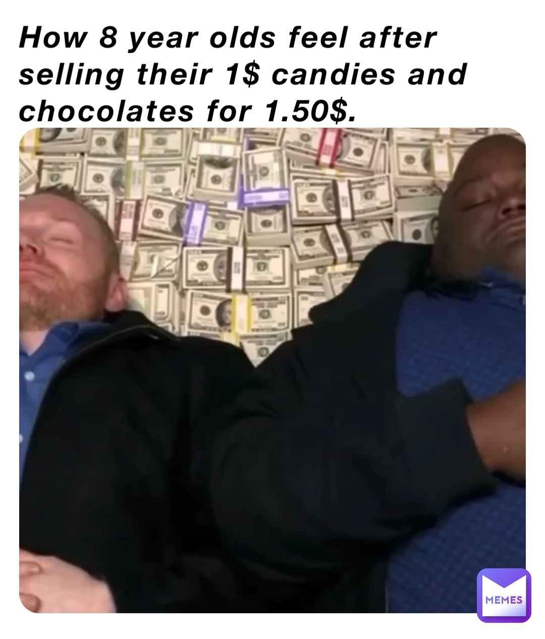 How 8 year olds feel after selling their 1$ candies and chocolates for 1.50$.