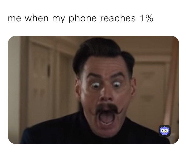 me when my phone reaches 1%