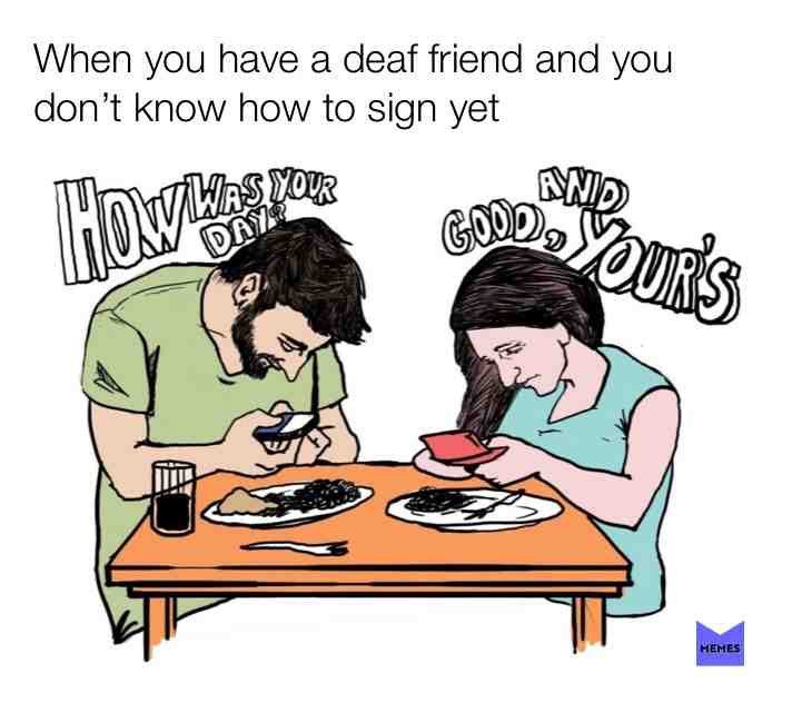 Shout out to my friend and anyone else who is deaf or has a deaf friend  #deafpeoplethings  #friends  #quiet  #memes  #deafmemes  #deaffriend  #texting  #socialization  #talk  #hearing  #memesdaily  #dankmemes  #issues  #hearingissues  #original  #organicallygrownmemes  #notamemestealer