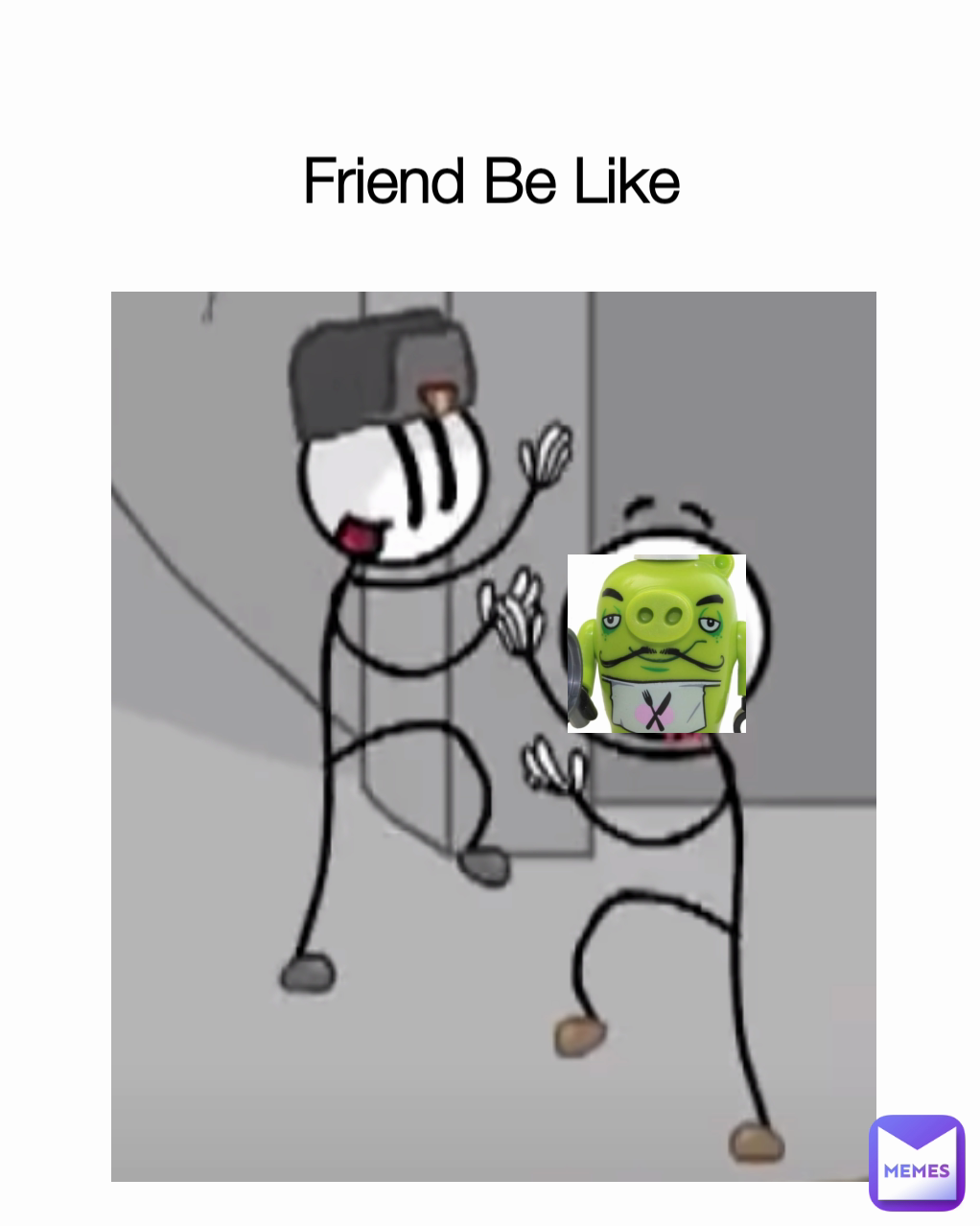 Friend Be Like