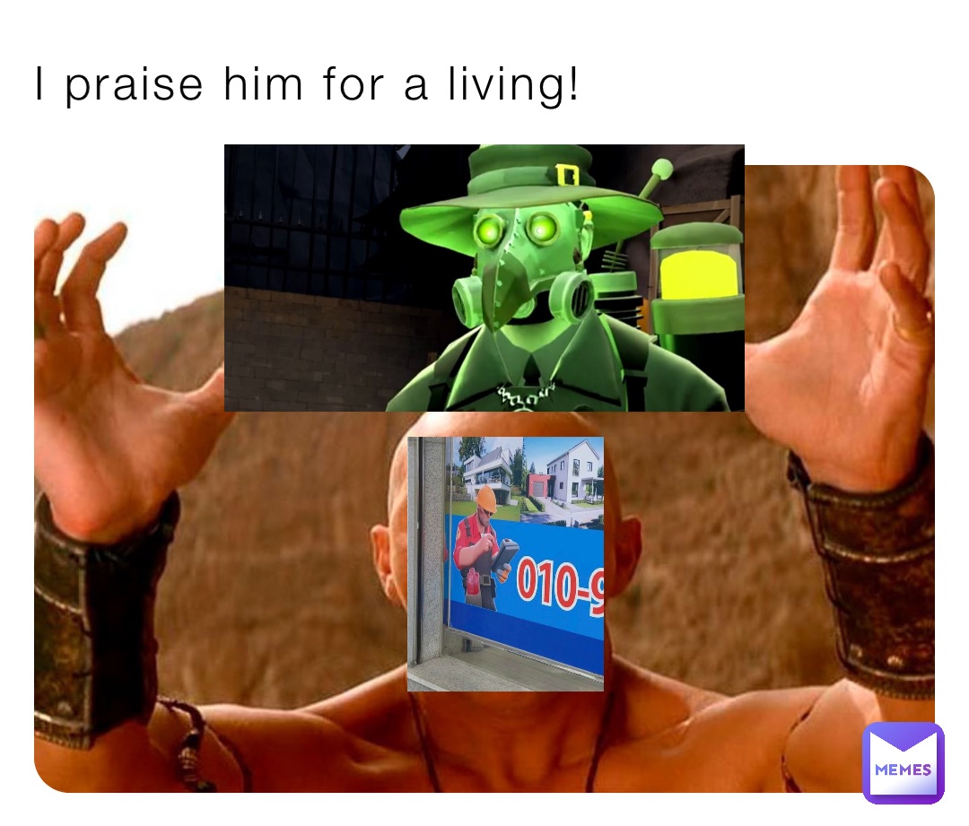 I praise him for a living!