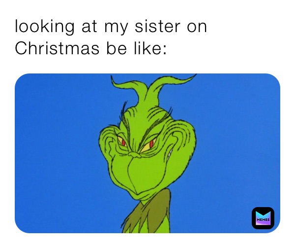 looking at my sister on Christmas be like: 
