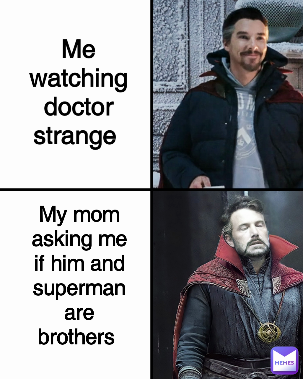 My mom asking me if him and superman are brothers  Me watching doctor strange 