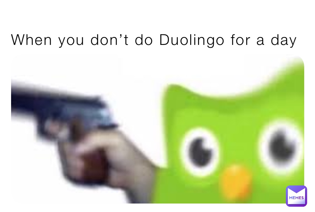 When you don’t do Duolingo for a day