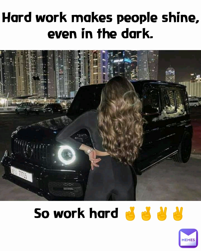 Hard work makes people shine, even in the dark. So work hard 🤞🤞✌️✌️