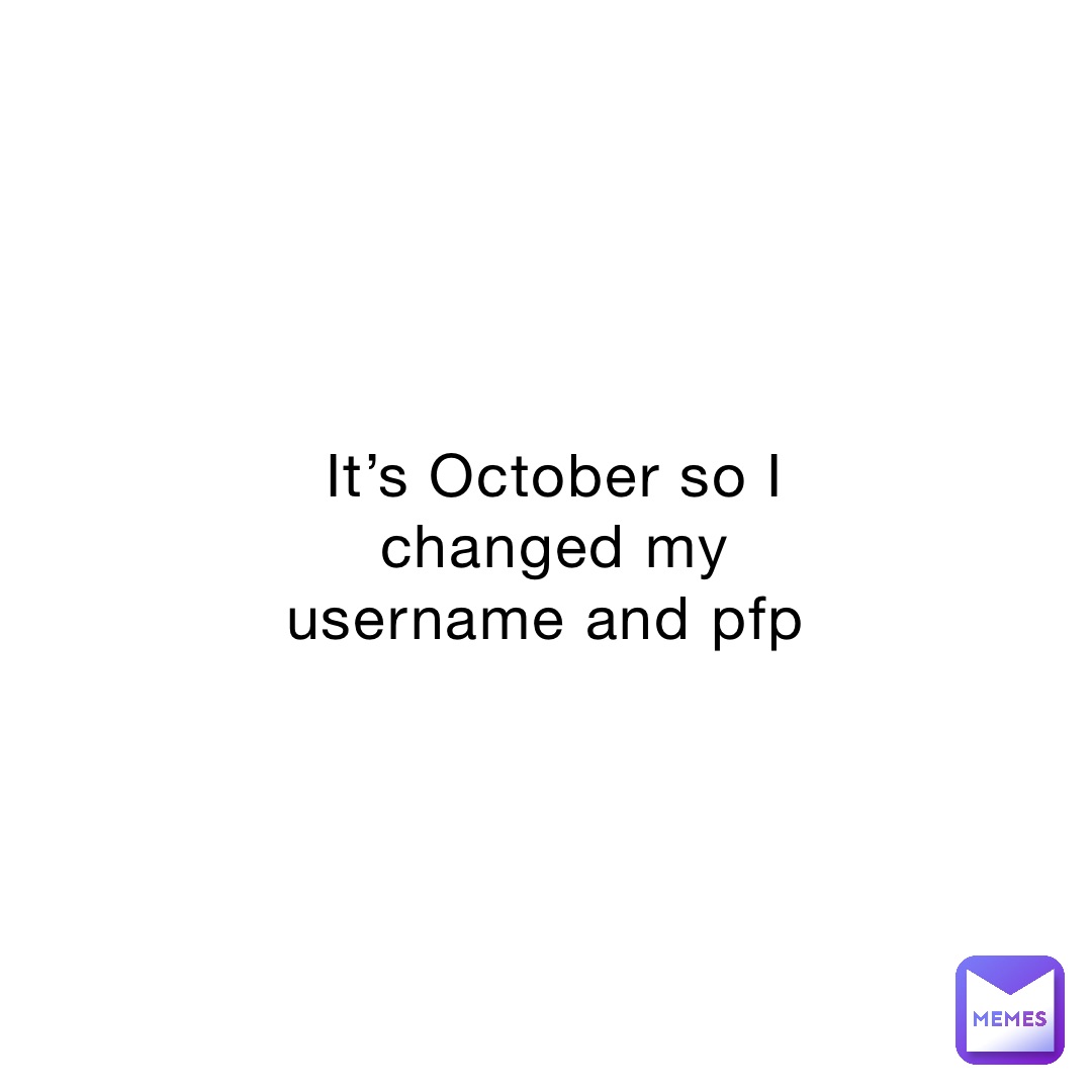 It’s October so I changed my username and pfp