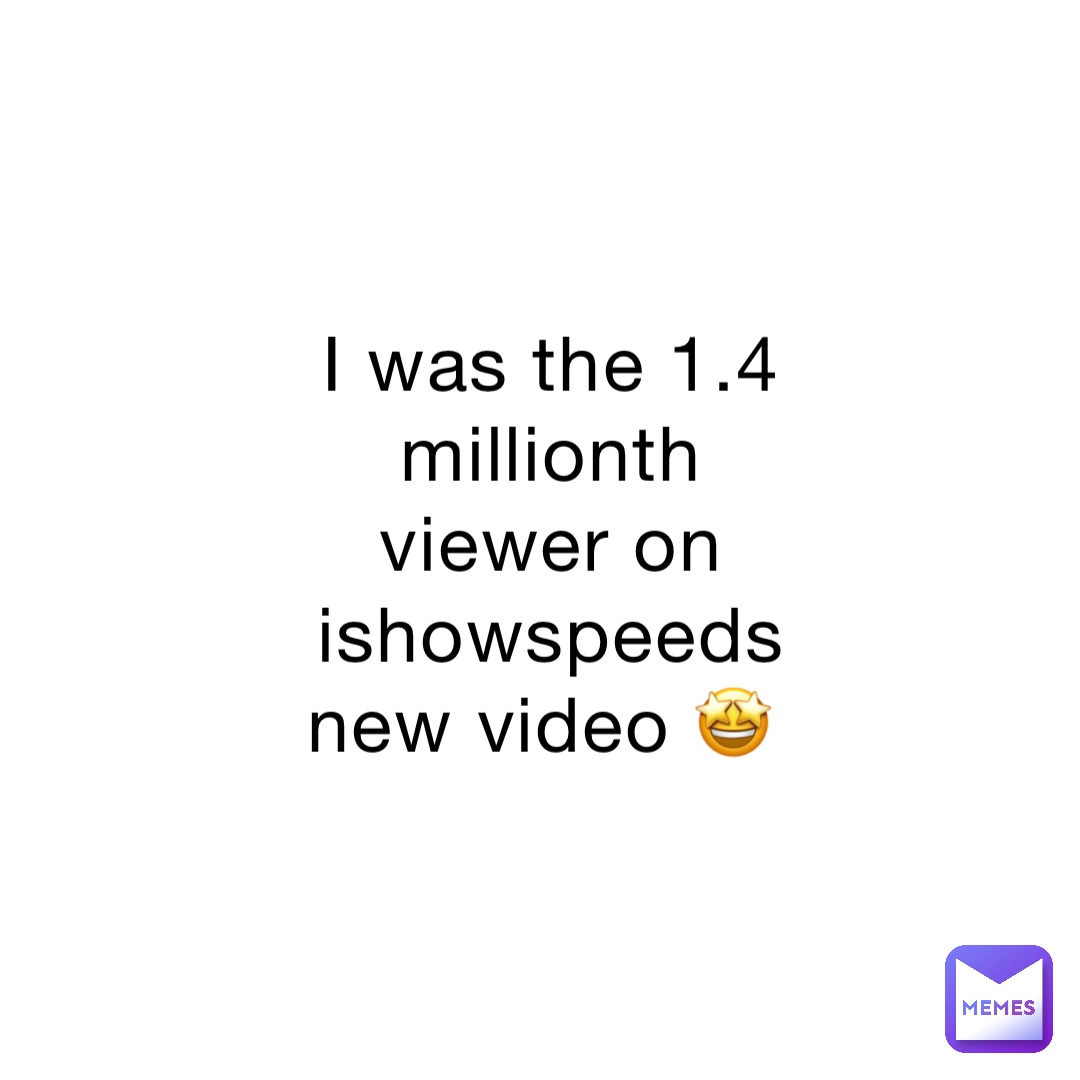 I was the 1.4 millionth viewer on ishowspeeds new video 🤩