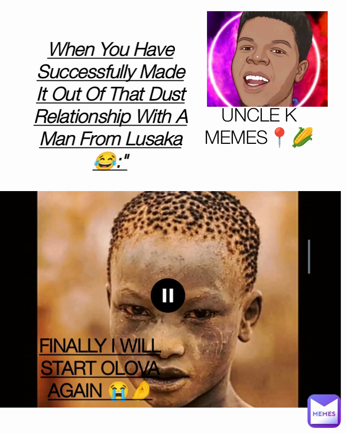 When You Have Successfully Made It Out Of That Dust Relationship With A Man From Lusaka 😂:" UNCLE K MEMES📍🌽 FINALLY I WILL START OLOVA AGAIN 😭🤌