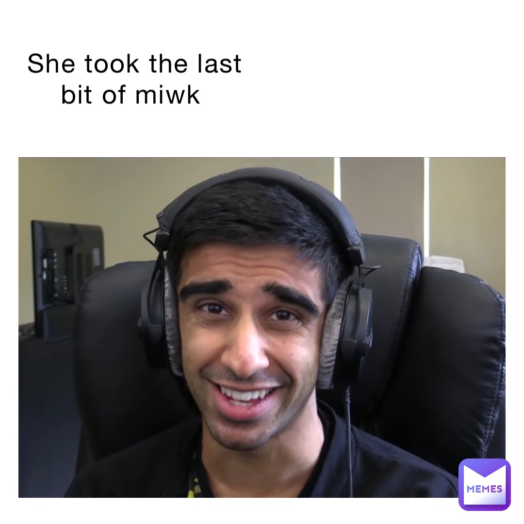 She took the last bit of miwk